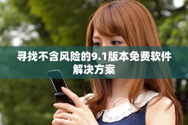 尋找不含風(fēng)險(xiǎn)的9.1版本免費(fèi)軟件解決方案