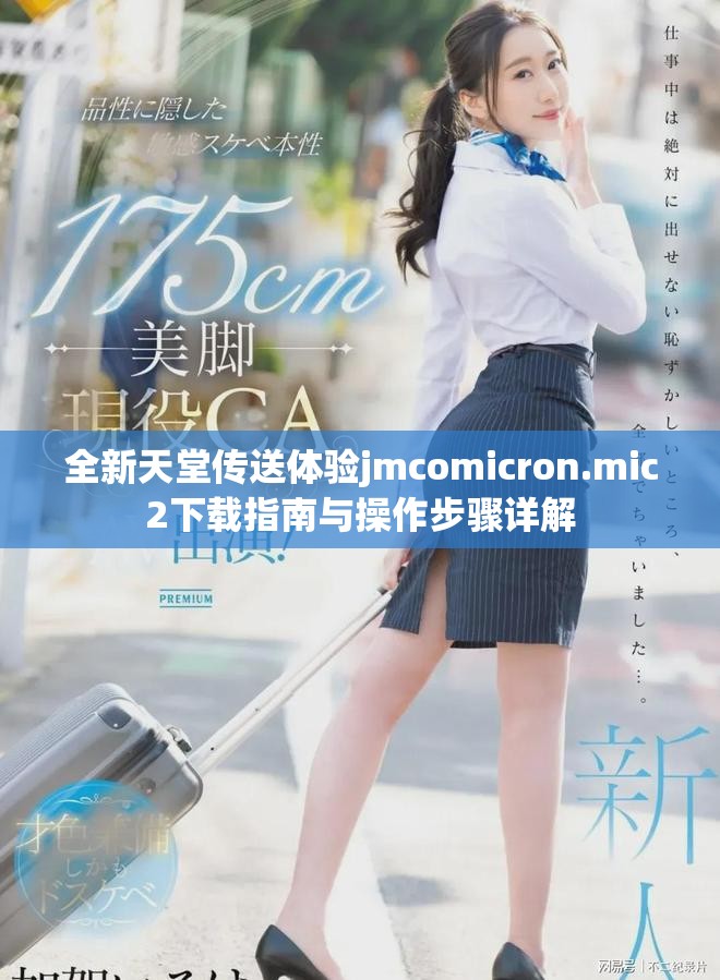 全新天堂傳送體驗(yàn)jmcomicron.mic2下載指南與操作步驟詳解