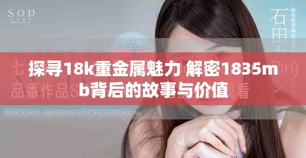 探尋18k重金屬魅力 解密1835mb背后的故事與價(jià)值
