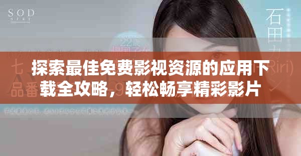 探索最佳免費(fèi)影視資源的應(yīng)用下載全攻略，輕松暢享精彩影片