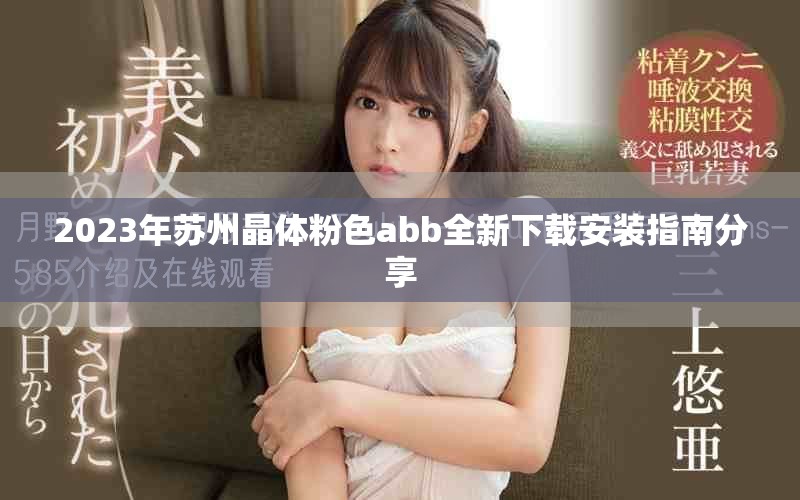 2023年蘇州晶體粉色abb全新下載安裝指南分享