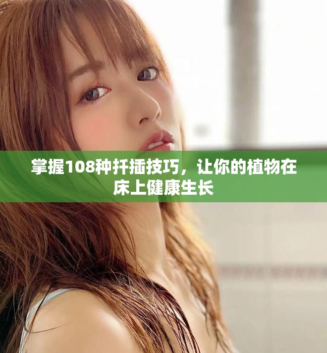 掌握108種扦插技巧，讓你的植物在床上健康生長