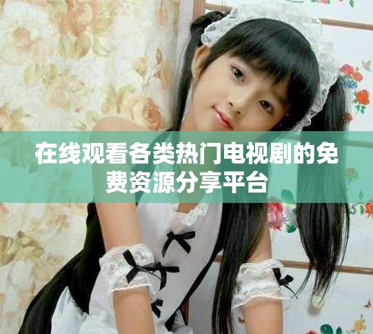 在線觀看各類熱門電視劇的免費(fèi)資源分享平臺(tái)