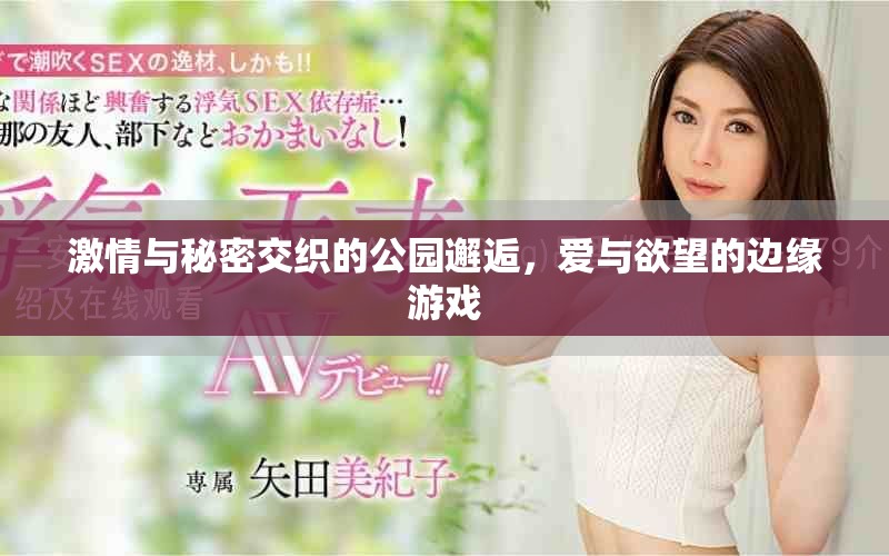 激情與秘密交織的公園邂逅，愛與欲望的邊緣游戲