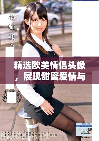精選歐美情侶頭像，展現(xiàn)甜蜜愛情與風(fēng)格魅力
