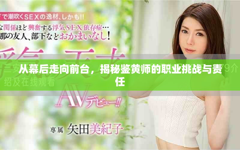 從幕后走向前臺，揭秘鑒黃師的職業(yè)挑戰(zhàn)與責(zé)任