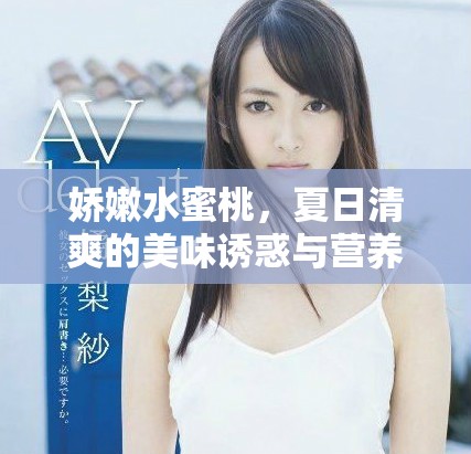 嬌嫩水蜜桃，夏日清爽的美味誘惑與營養(yǎng)價值解析