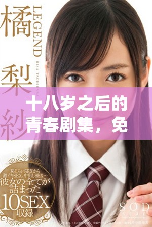 十八歲之后的青春劇集，免費(fèi)觀看暢享感人故事