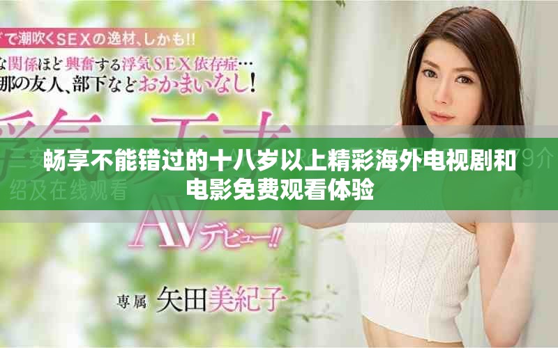 暢享不能錯(cuò)過的十八歲以上精彩海外電視劇和電影免費(fèi)觀看體驗(yàn)