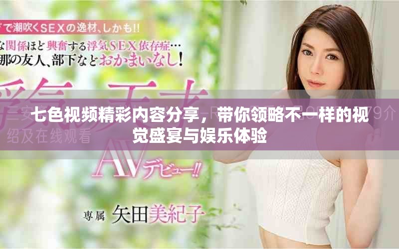七色視頻精彩內(nèi)容分享，帶你領(lǐng)略不一樣的視覺盛宴與娛樂體驗(yàn)