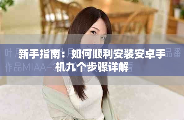新手指南：如何順利安裝安卓手機(jī)九個(gè)步驟詳解