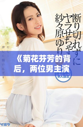 《菊花芬芳的背后，兩位男主演繹的深情交織故事》