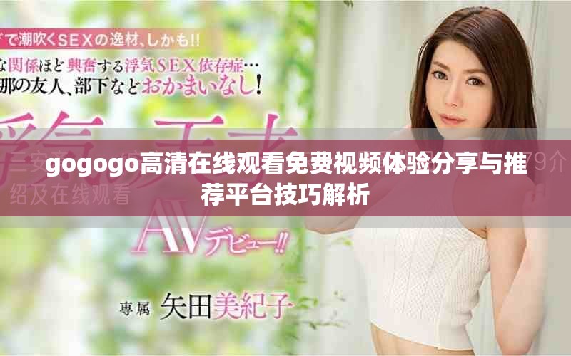 gogogo高清在線觀看免費(fèi)視頻體驗(yàn)分享與推薦平臺(tái)技巧解析