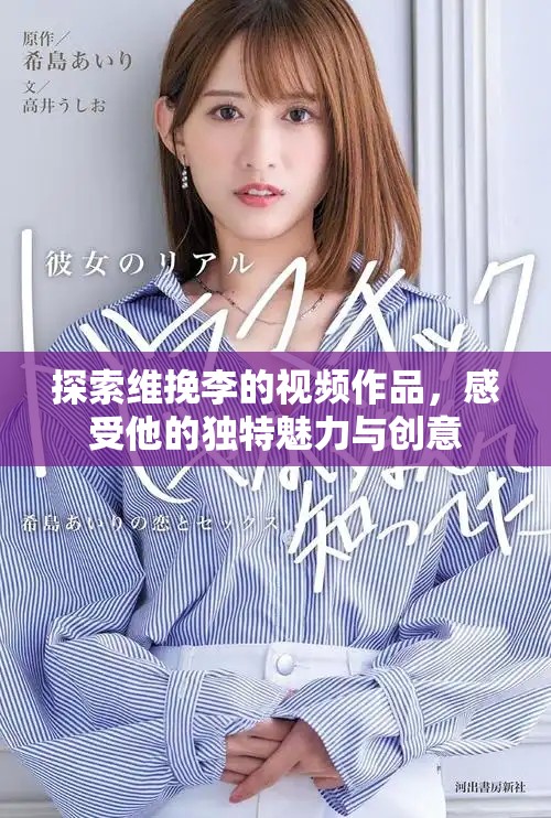 探索維挽李的視頻作品，感受他的獨(dú)特魅力與創(chuàng)意