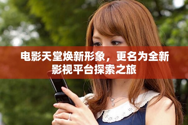 電影天堂煥新形象，更名為全新影視平臺探索之旅