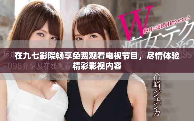 在九七影院暢享免費觀看電視節(jié)目，盡情體驗精彩影視內(nèi)容