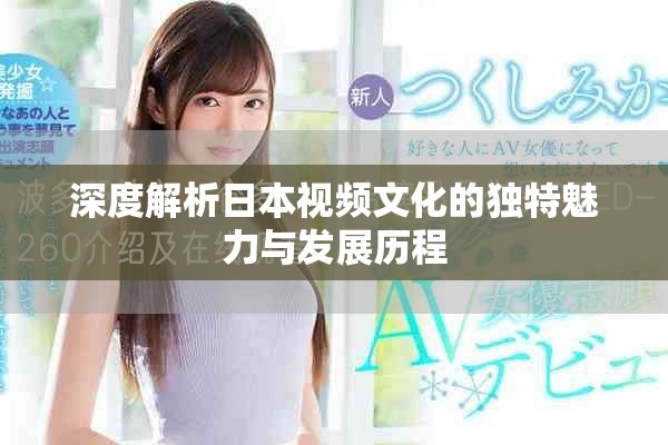 深度解析日本視頻文化的獨特魅力與發(fā)展歷程