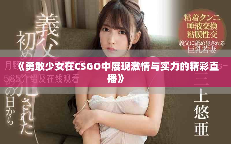 《勇敢少女在CSGO中展現(xiàn)激情與實(shí)力的精彩直播》