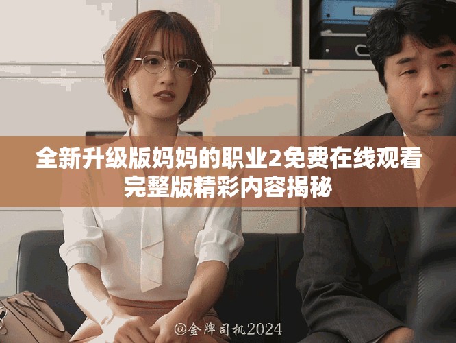 全新升級(jí)版媽媽的職業(yè)2免費(fèi)在線觀看完整版精彩內(nèi)容揭秘