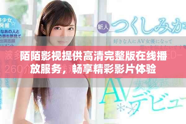 陌陌影視提供高清完整版在線播放服務(wù)，暢享精彩影片體驗(yàn)
