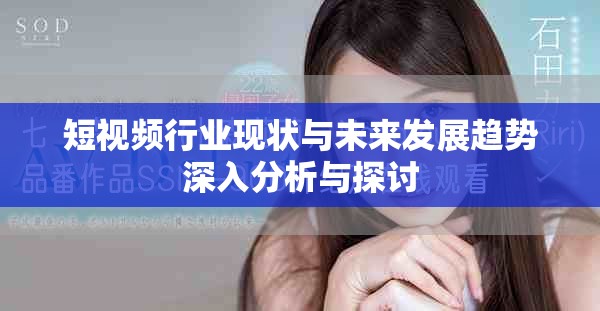 短視頻行業(yè)現(xiàn)狀與未來發(fā)展趨勢(shì)深入分析與探討
