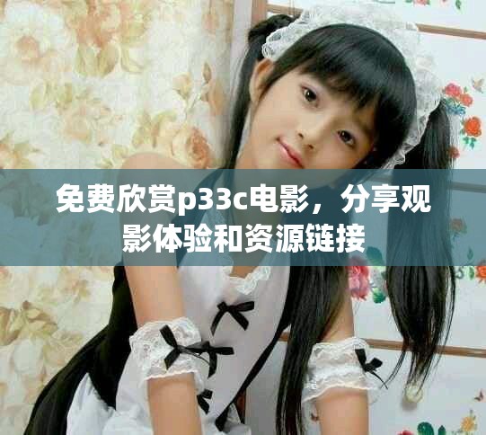 免費(fèi)欣賞p33c電影，分享觀影體驗(yàn)和資源鏈接
