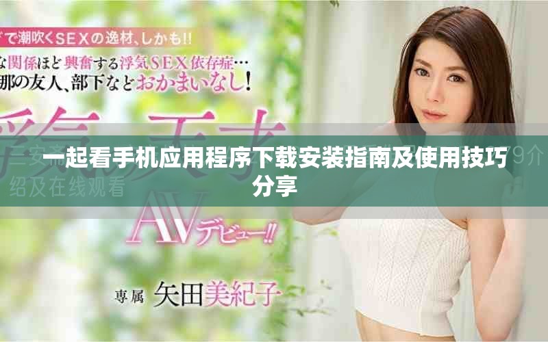 一起看手機應(yīng)用程序下載安裝指南及使用技巧分享