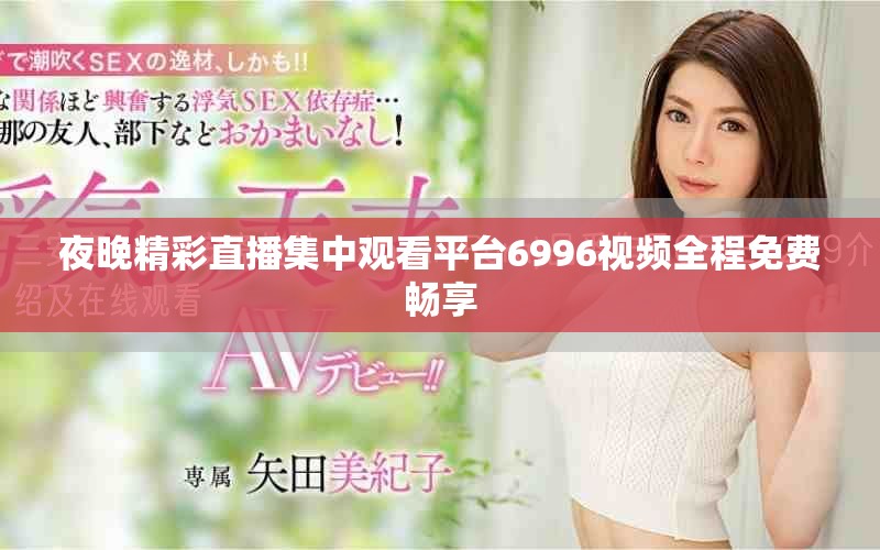 夜晚精彩直播集中觀看平臺(tái)6996視頻全程免費(fèi)暢享