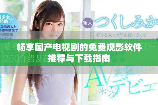 暢享國產(chǎn)電視劇的免費觀影軟件推薦與下載指南