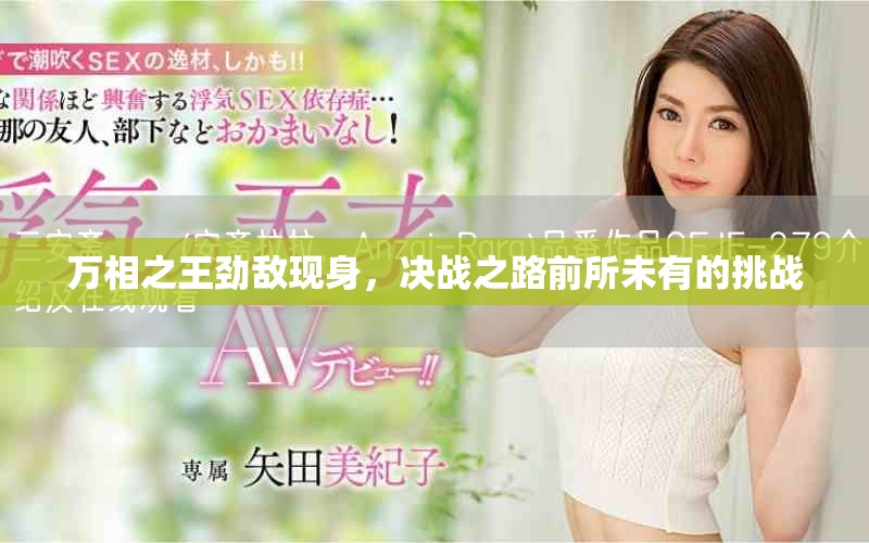 萬相之王勁敵現(xiàn)身，決戰(zhàn)之路前所未有的挑戰(zhàn)