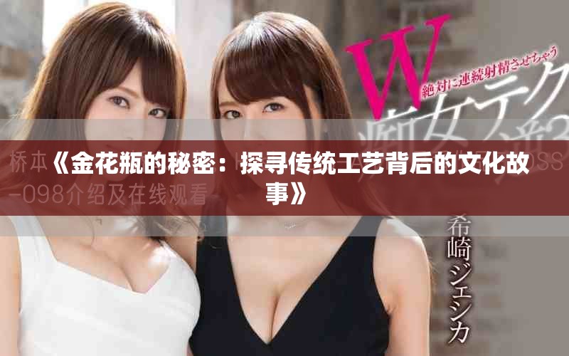 《金花瓶的秘密：探尋傳統(tǒng)工藝背后的文化故事》