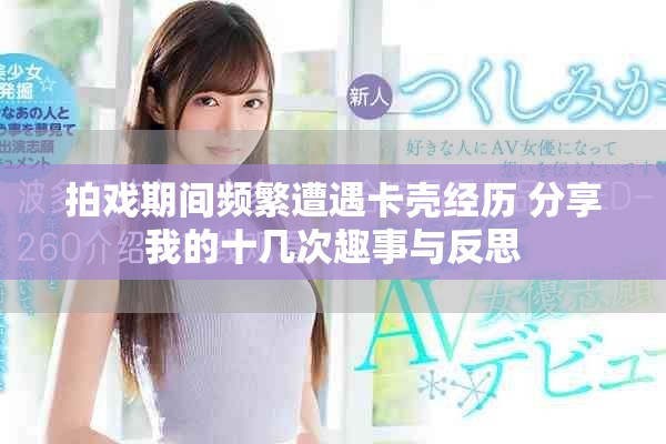 拍戲期間頻繁遭遇卡殼經(jīng)歷 分享我的十幾次趣事與反思