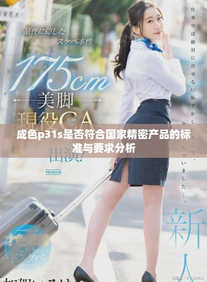 成色p31s是否符合國家精密產品的標準與要求分析