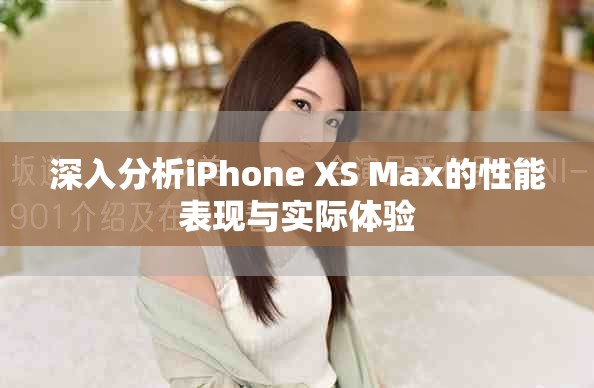 深入分析iPhone XS Max的性能表現(xiàn)與實(shí)際體驗(yàn)
