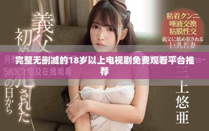 完整無刪減的18歲以上電視劇免費(fèi)觀看平臺推薦