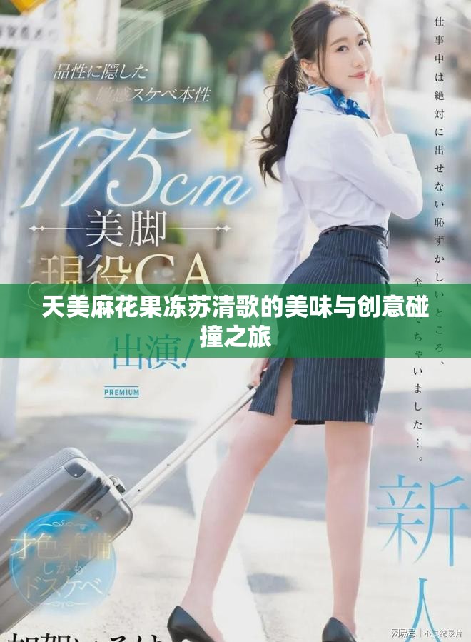 天美麻花果凍蘇清歌的美味與創(chuàng)意碰撞之旅