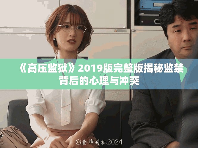 《高壓監(jiān)獄》2019版完整版揭秘監(jiān)禁背后的心理與沖突