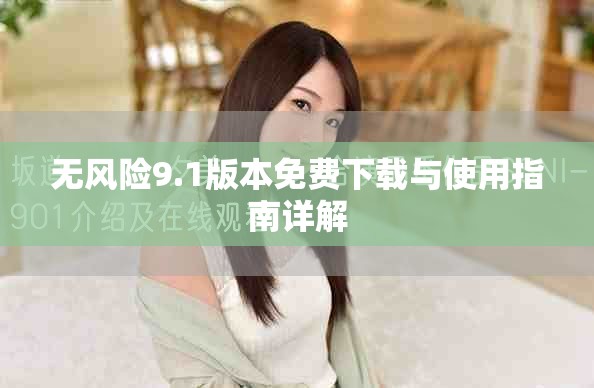 無風險9.1版本免費下載與使用指南詳解