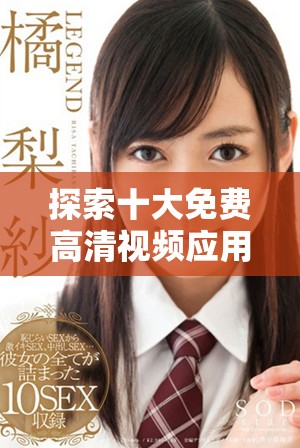 探索十大免費(fèi)高清視頻應(yīng)用網(wǎng)站入口，享受無(wú)廣告的觀影體驗(yàn)