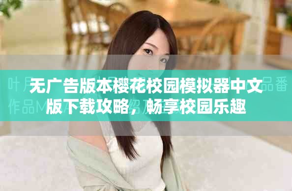 無(wú)廣告版本櫻花校園模擬器中文版下載攻略，暢享校園樂(lè)趣