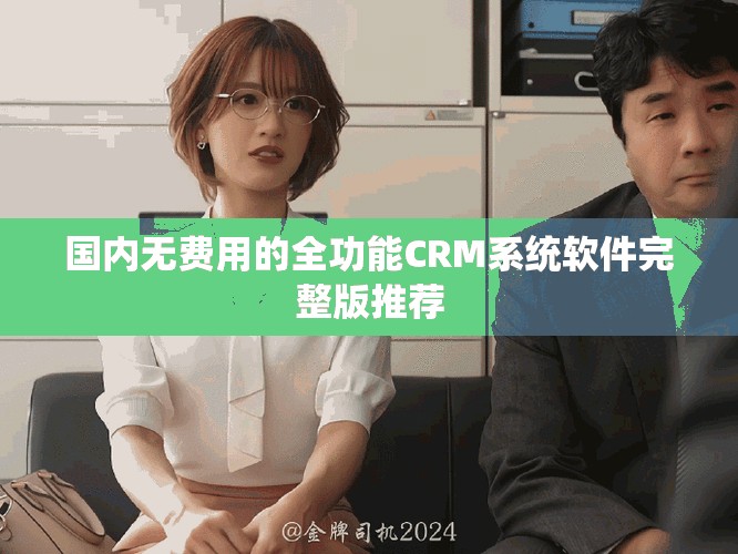 國內(nèi)無費(fèi)用的全功能CRM系統(tǒng)軟件完整版推薦