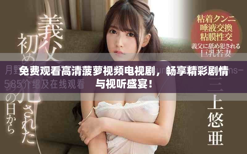 免費觀看高清菠蘿視頻電視劇，暢享精彩劇情與視聽盛宴！