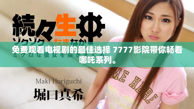 免費(fèi)觀看電視劇的最佳選擇 7777影院帶你暢看哪吒系列。