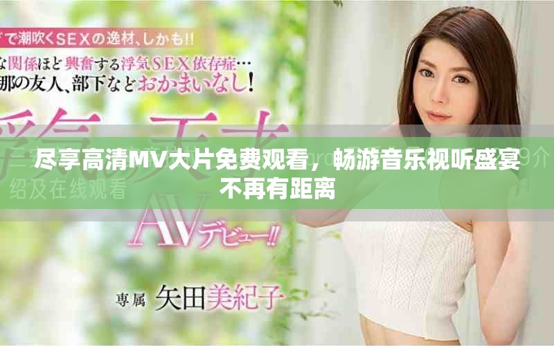 盡享高清MV大片免費觀看，暢游音樂視聽盛宴不再有距離