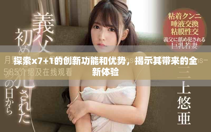 探索x7+1的創(chuàng)新功能和優(yōu)勢(shì)，揭示其帶來(lái)的全新體驗(yàn)