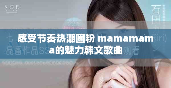 感受節(jié)奏熱潮圈粉 mamamama的魅力韓文歌曲