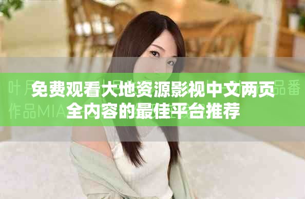 免費(fèi)觀看大地資源影視中文兩頁(yè)全內(nèi)容的最佳平臺(tái)推薦