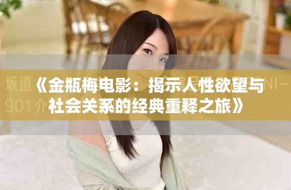 《金瓶梅電影：揭示人性欲望與社會關(guān)系的經(jīng)典重釋之旅》