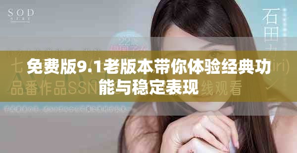 免費(fèi)版9.1老版本帶你體驗(yàn)經(jīng)典功能與穩(wěn)定表現(xiàn)