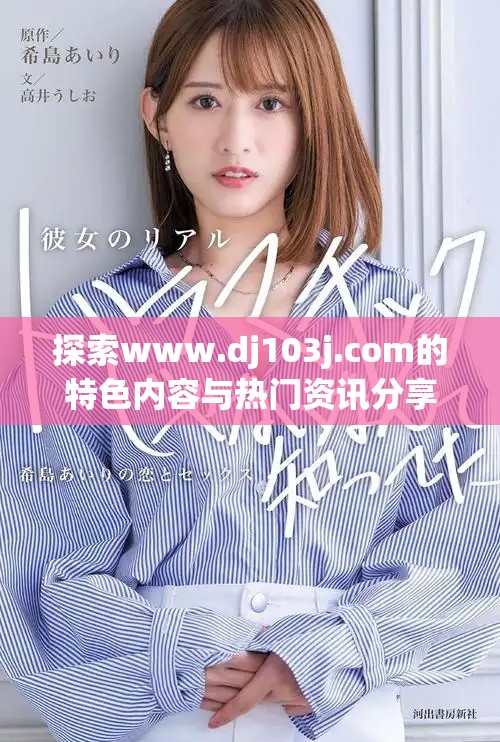 探索www.dj103j.com的特色內(nèi)容與熱門資訊分享平臺(tái)應(yīng)用